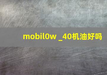 mobil0w _40机油好吗